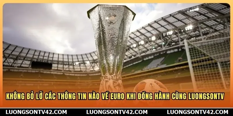 Không bỏ lỡ các thông tin nào về Euro khi đồng hành cùng LuongSon TV