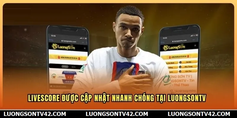 Livescore được cập nhật nhanh chóng tại LuongSon TV